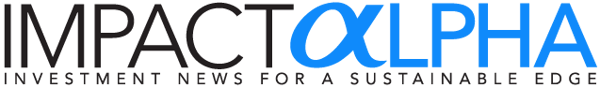 ImpactAlpha: Investment News for a Sustainable Edge