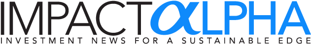 ImpactAlpha: Investment News for a Sustainable Edge